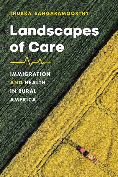  Landscapes of Care: Immigration and Health in Rural America by Thurka Sangaramoorthy