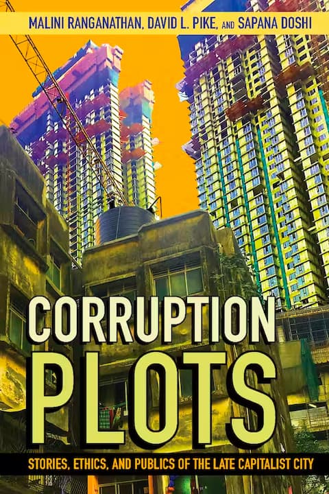 Corruption Plots: Stories, Ethics, and Publics of the Late Capitalist City.