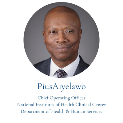 Pius Aiyelawo, Chief Operating Officer National Institutes of Health Clinical Center Department of Health & Human Services